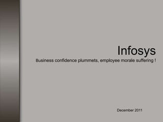Infosys
Business confidence plummets, employee morale suffering !




                                      December 2011
 