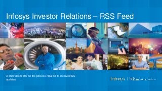 Infosys Investor Relations – RSS Feed
A short descriptor on the process required to receive RSS
updates
 
