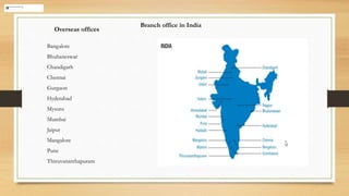 Bangalore
Bhubaneswar
Chandigarh
Chennai
Gurgaon
Hyderabad
Mysuru
Mumbai
Jaipur
Mangalore
Pune
Thiruvananthapuram
Overseas offices
Branch office in India
 