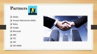  Adobe
 Amazon Web Service (AWS)
 Nokia
 Google
 Microsoft
 IBM
 PTC
 SAP
 SAP ARIBA
 