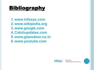 Bibliography
1.www.infosys.com
2.www.wikipedia.org
3.www.google.com
4.Catchupdates.com
5.www.glassdoor.co.in
6.www.youtube.com
 