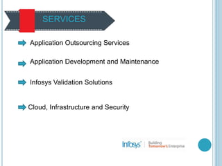 Application Outsourcing Services
Application Development and Maintenance
Infosys Validation Solutions
Cloud, Infrastructure and Security
SERVICES
 