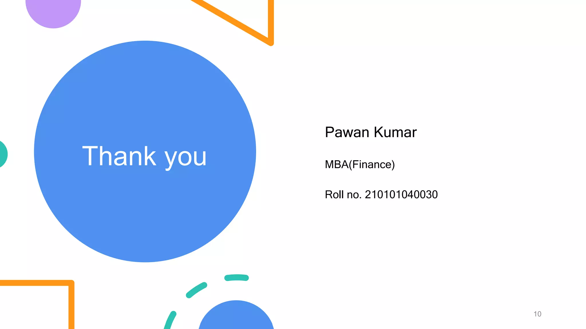 Thank you
10
Pawan Kumar
MBA(Finance)
Roll no. 210101040030
 