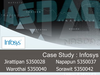 Case Study : Infosys Jirattipan 5350028  Napapun 5350037 Warothai 5350040 Sorawit 5350042 Uthai 5350143 