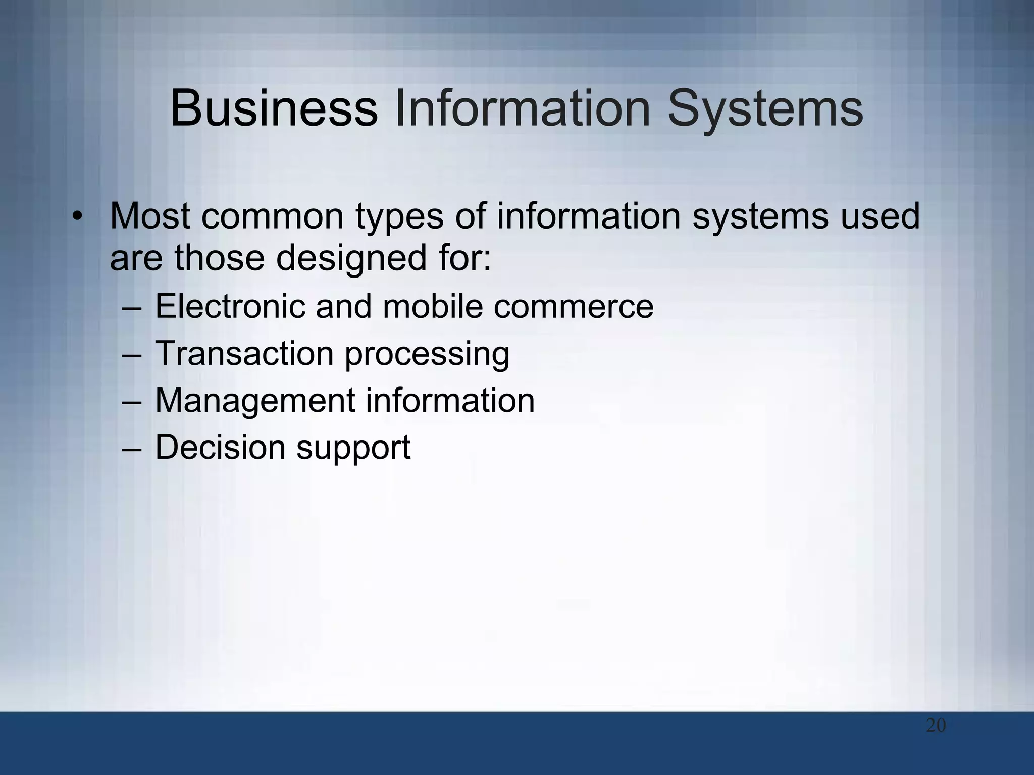 Business   Information Systems Most common types of information systems used  are those designed for: Electronic and mobile commerce Transaction processing Management information Decision support 