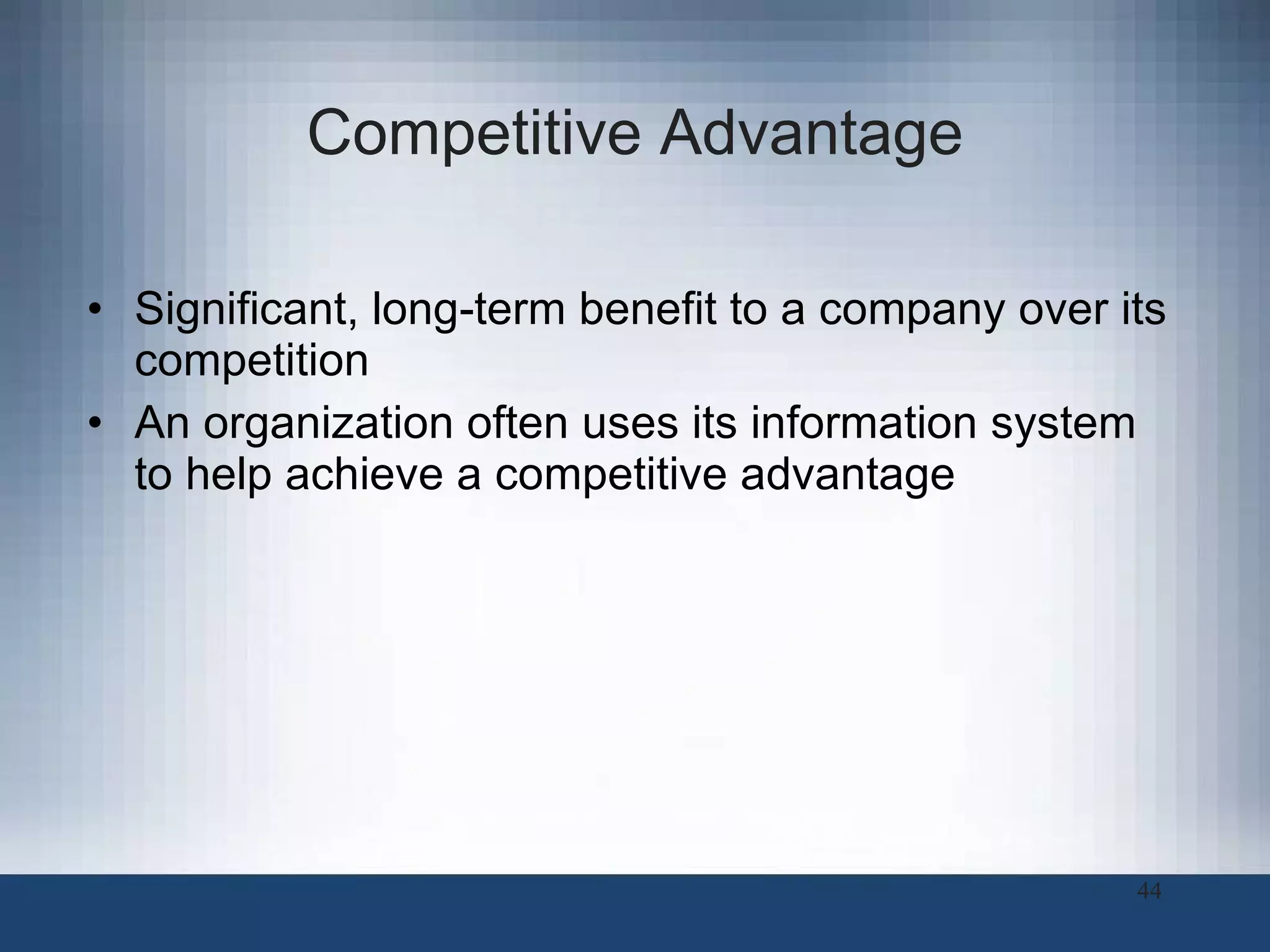 Competitive Advantage Significant, long-term benefit to a company over its competition An organization often uses its information system to help achieve a competitive advantage 