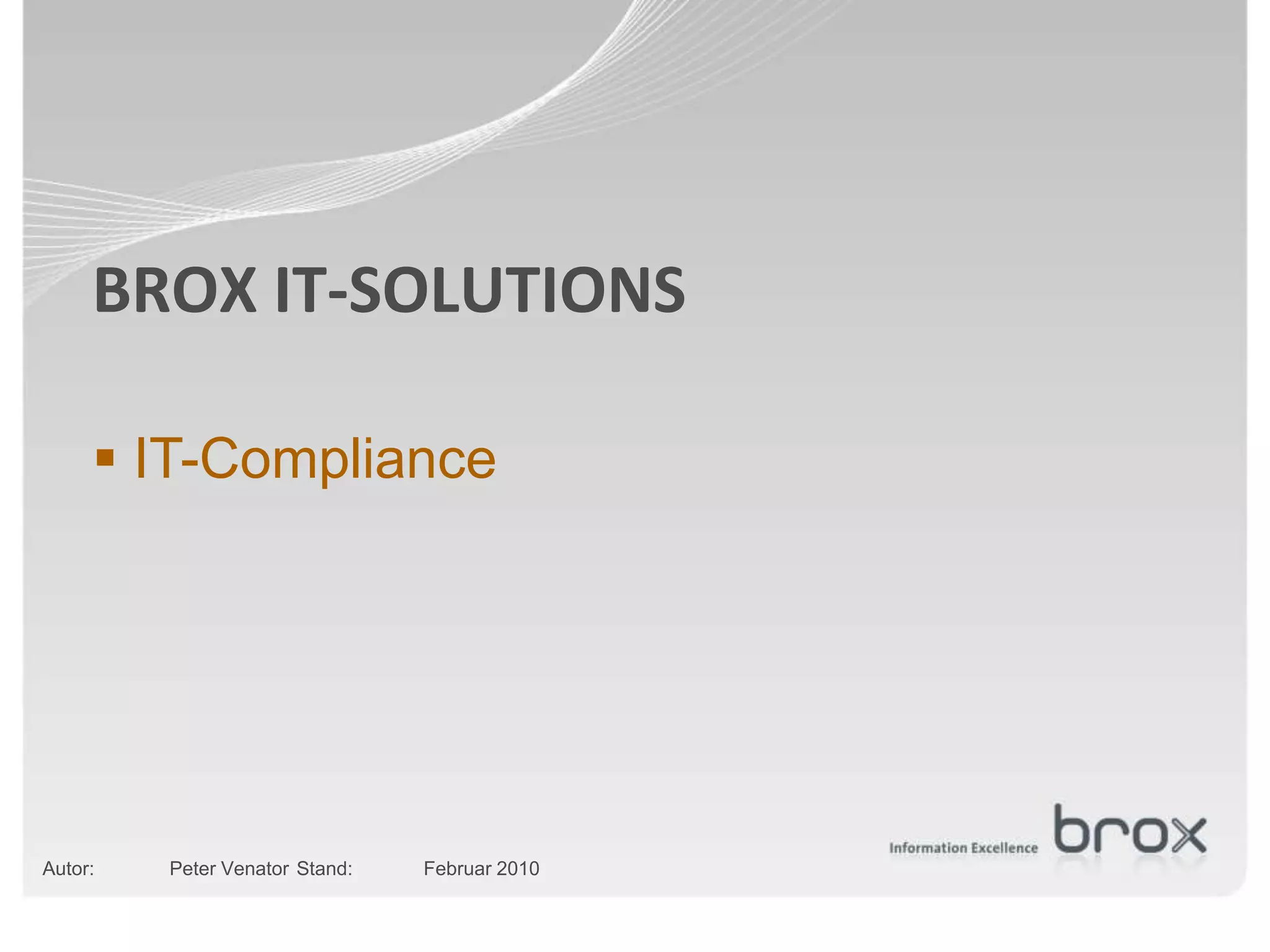BROX IT-SOLUTIONS

      IT-Compliance




Autor:   Peter Venator Stand:   Februar 2010
 