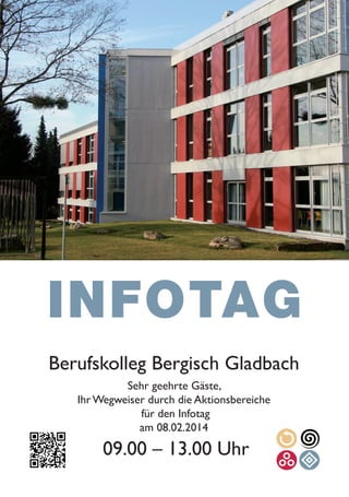 INFOTAG
Berufskolleg Bergisch Gladbach
Sehr geehrte Gäste,
Ihr Wegweiser durch die Aktionsbereiche
für den Infotag
am 08.02.2014

09.00 – 13.00 Uhr

 