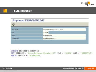 SQL Injection 
02.10.2014 mindsquare – We love IT! Seite 17 
copyright by mindsquare GmbH 
 