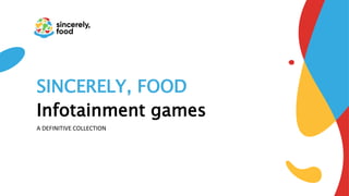 SINCERELY, FOOD
A DEFINITIVE COLLECTION
Infotainment games
 