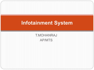 T.MOHANRAJ
AP/MTS
Infotainment System
 