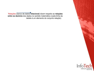 Relações (banco de dados relacional) dizem respeito as relações
entre os domínio dos dados no sentido matemático (cada linha da
                    tabela é um elemento do conjunto relação).
 