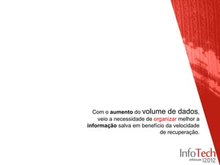 Com o aumento do volume de dados,
    veio a necessidade de organizar melhor a
informação salva em benefício da velocidade
                            de recuperação.
 