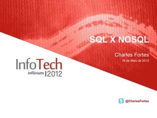 SQL X NOSQL
    Charles Fortes
      16 de Maio de 2012




        @CharlesFortes
 