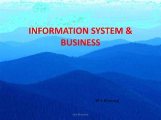 INFORMATION SYSTEM &
BUSINESS
BY-S Bhardwaj
by:S.Bhardwaj
 