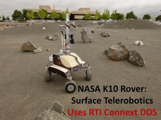 12/3/2013

NASA K10 Rover:
Surface Telerobotics
Uses RTI Connext DDS

© 2012 RTI • COMPANY CONFIDENTIAL

2

 