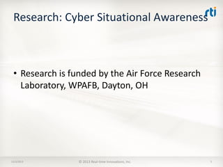 Research: Cyber Situational Awareness

• Research is funded by the Air Force Research
Laboratory, WPAFB, Dayton, OH

12/3/2013

© 2013 Real-time Innovations, Inc.

5

 