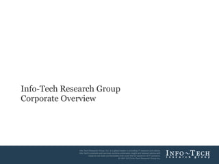 Info-Tech Research Group
Corporate Overview




                           Info-Tech Research Group   1
 