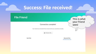 Success: File received!
This is what
your friend
sees!
 
