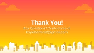 Thank You!
Any Questions? Contact me at
kaylabarrera2@gmail.com
 