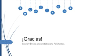 ¡Gracias!
Grismery Dirocie, Universidad Abierta Para Adultos.
 