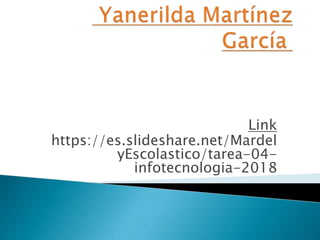 Link
https://es.slideshare.net/Mardel
yEscolastico/tarea-04-
infotecnologia-2018
 