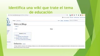 Identifica una wiki que trate el tema
de educación
 