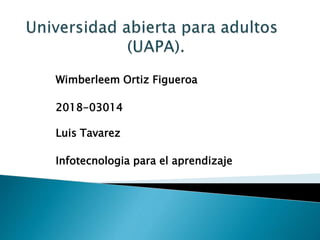 Wimberleem Ortiz Figueroa
2018-03014
Luis Tavarez
Infotecnologia para el aprendizaje
 