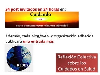 24 post invitados en 24 horas en:
Además, cada blog/web y organización adherida
publicará una entrada más
Reflexión Colectiva
sobre los
http://learning-sec.org/2011/12/28/redes-informativas/
Cuidados en Salud