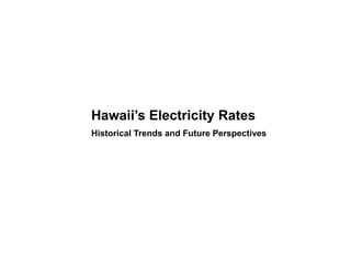 Hawaii’s Electricity Rates
Historical Trends and Future Perspectives
 
