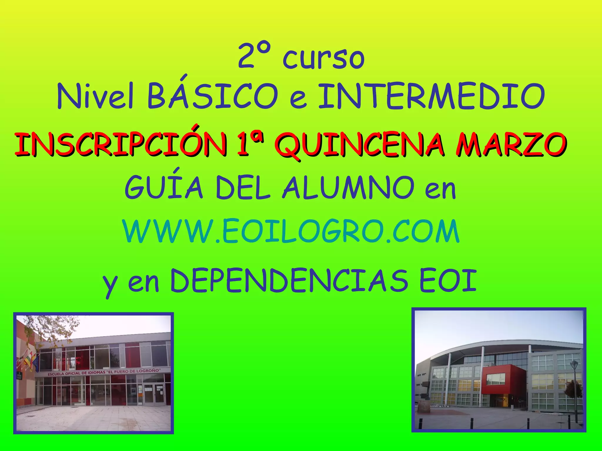 2º curso
  Nivel BÁSICO e INTERMEDIO
INSCRIPCIÓN 1ª QUINCENA MARZO
      GUÍA DEL ALUMNO en
      WWW.EOILOGRO.COM
    y en DEPENDENCIAS EOI
 