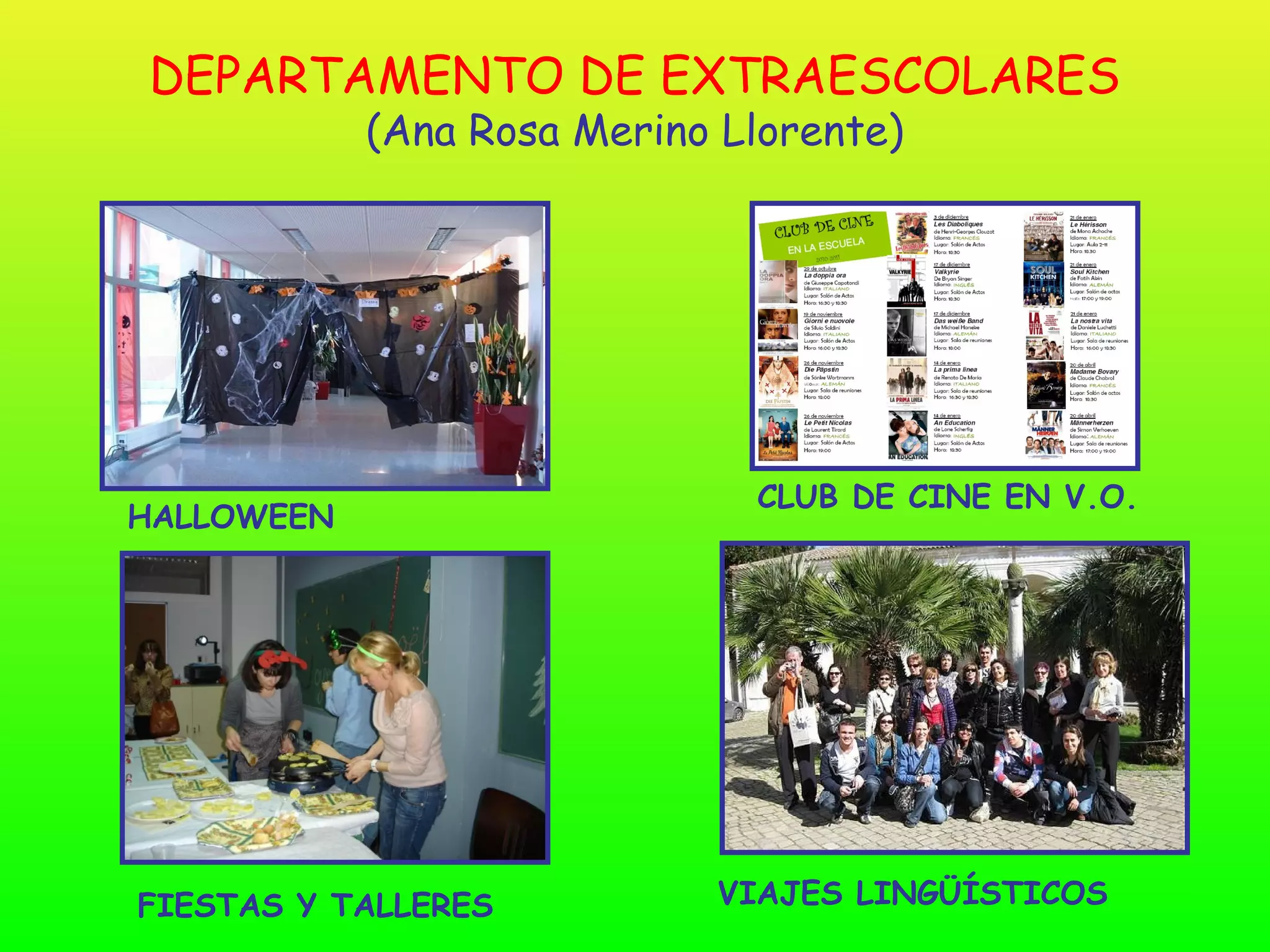 DEPARTAMENTO DE EXTRAESCOLARES
            (Ana Rosa Merino Llorente)




                              CLUB DE CINE EN V.O.
HALLOWEEN




FIESTAS Y TALLERES           VIAJES LINGÜÍSTICOS
 