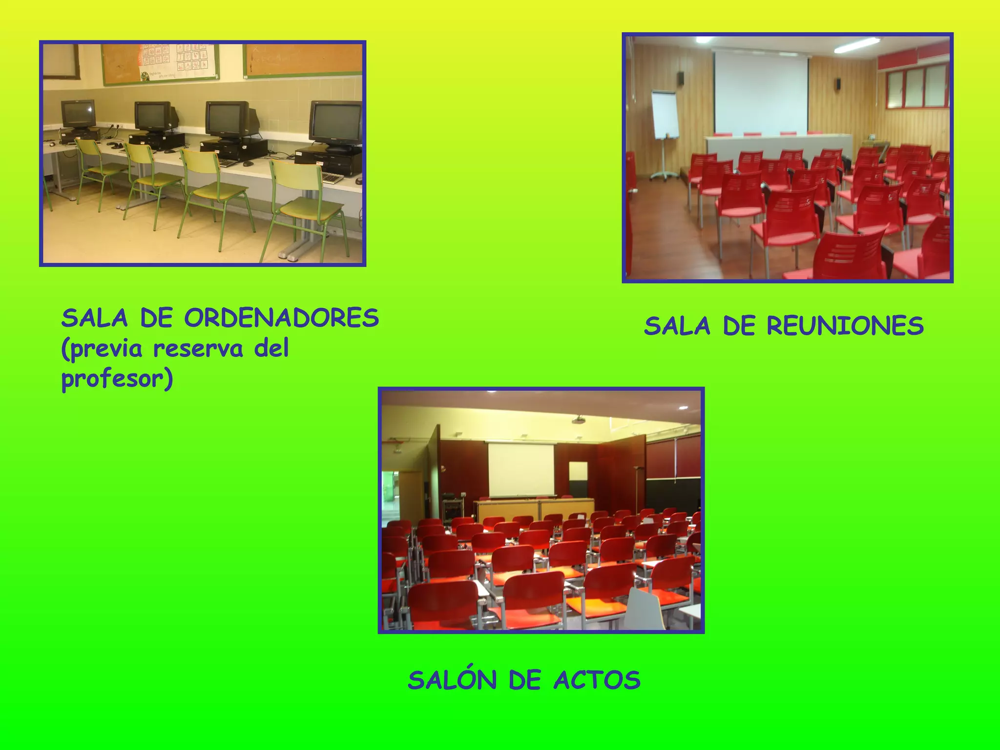 SALA DE ORDENADORES                    SALA DE REUNIONES
(previa reserva del
profesor)




                      SALÓN DE ACTOS
 