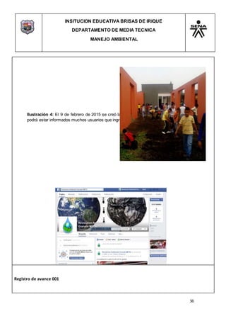 INSITUCION EDUCATIVA BRISAS DE IRIQUE
DEPARTAMENTO DE MEDIA TECNICA
MANEJO AMBIENTAL
36
Registro de avance 001
Ilustración 4: El 9 de febrero de 2015 se creó la página de revolución ambiental en el cual se
podrá estar informados muchos usuarios que ingresen a las redes sociales.
 
