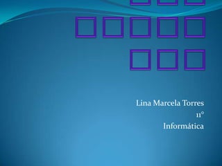 Lina Marcela Torres
                 11°
       Informática
 