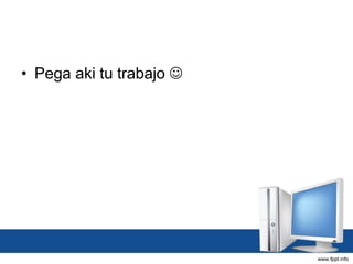 • Pega aki tu trabajo 
 