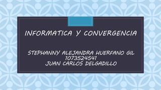 C
STEPHANNY ALEJANDRA HUERFANO GIL
1073524541
JUAN CARLOS DELGADILLO
INFORMATICA Y CONVERGENCIA
 