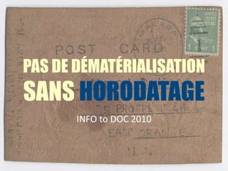 PAS DE DÉMATÉRIALISATION
SANS HORODATAGE
INFO to DOC 2010
 