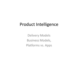 Product IntelligenceDelivery ModelsBusiness Models, Platforms vs. Apps