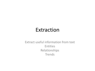 ExtractionExtract useful information from textEntitiesRelationshipsTrends
