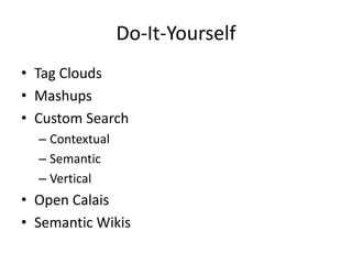 Do-It-YourselfTag CloudsMashupsCustom Search Contextual SemanticVerticalOpen Calais Semantic Wikis