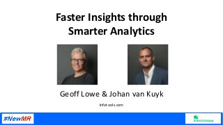 Faster Insights through
Smarter Analytics
Geoff Lowe & Johan van Kuyk
Infotools.com
 