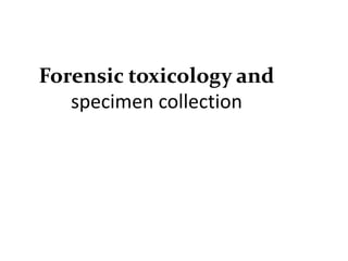 Forensic toxicology and
specimen collection
 