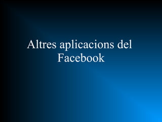 Altres aplicacions del  Facebook 