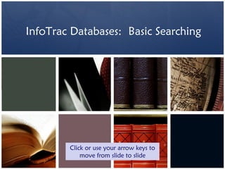 InfoTrac Databases: Basic Searching




        Click or use your arrow keys to
            move from slide to slide
 