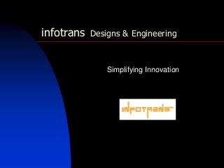 infotrans Designs & Engineering
Simplifying Innovation
 