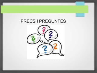 PRECS I PREGUNTES
 