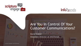 Are You In Control Of Your
Customer Communications?
David Stabel
Associate Director at InfoTrends
Contents Copyright © 2015 InfoTrends
 