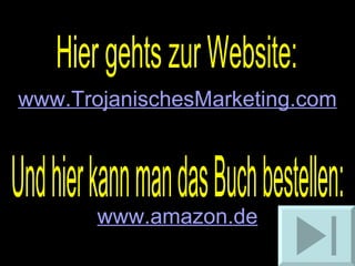 Hier gehts zur Website: www.TrojanischesMarketing.com Und hier kann man das Buch bestellen: www.amazon.de 