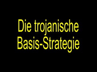 Die trojanische Basis-Strategie 